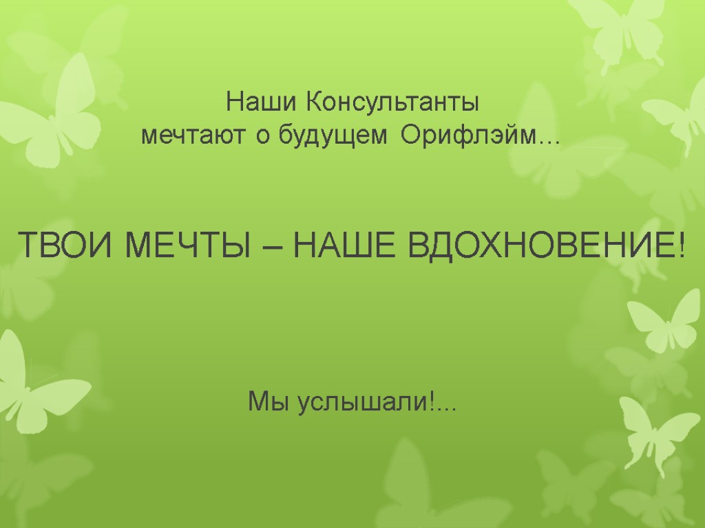 Наши Консультанты мечтают о будущем Орифлэйм… ТВОИ МЕЧТЫ – НАШЕ ВДОХНОВЕНИЕ! Мы услышали!...